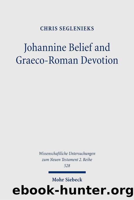 Johannine Belief and Graeco-Roman Devotion: Reshaping Devotion for John's Graeco-Roman Audience (Wissenschaftliche Untersuchungen Zum Neuen Testament 2.Reihe) by Chris Seglenieks