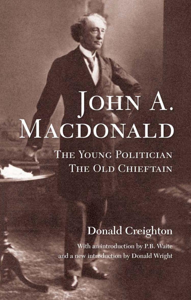 John A. MacDonald: The Young Politician, The Old Chieftain by Donald Creighton Donald Wright Peter Waite