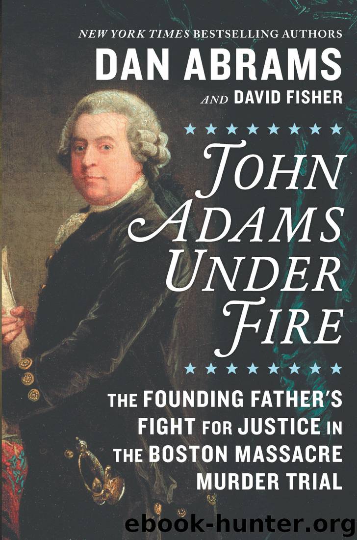 John Adams Under Fire: The Founding Father's Fight for Justice in the Boston Massacre Murder Trial by Dan Abrams