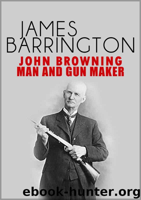 John Browning: Man and Gunmaker by Barrington James