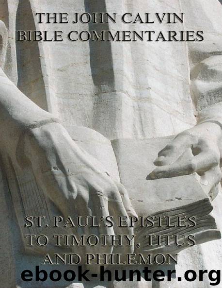 John Calvin's Commentaries On St. Paul's Epistles To Timothy, Titus And Philemon by John Calvin
