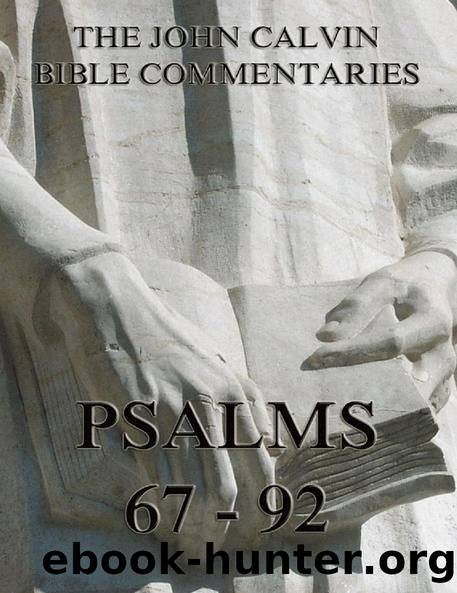 John Calvin's Commentaries On The Psalms 67 - 92 by John Calvin