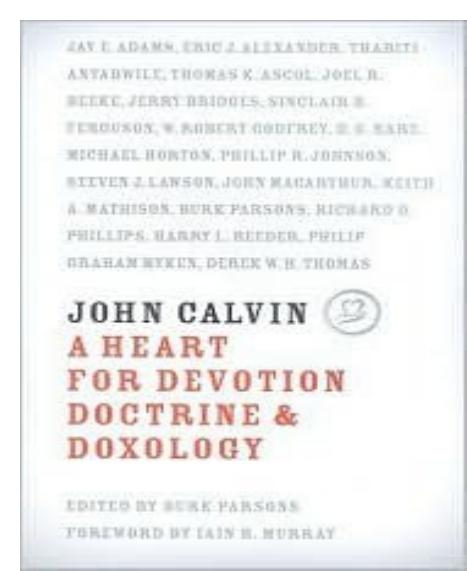 John Calvin: A Heart for Devotion, Doctrine & Doxology by Burk Parsons