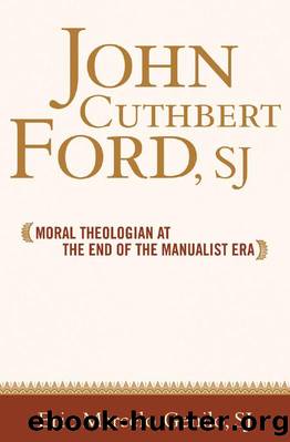 John Cuthbert Ford, SJ : Moral Theologian at the End of the Manualist Era by Eric Marcelo O. Genilo; James F. Keenan
