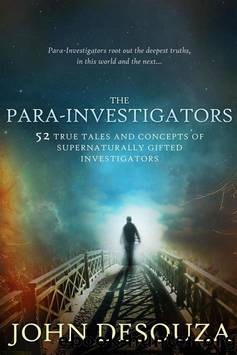 John DeSouza - The Para-Investigators_ 52 True Tales and Concepts of Supernaturally Gifted Investigators by John DeSouza