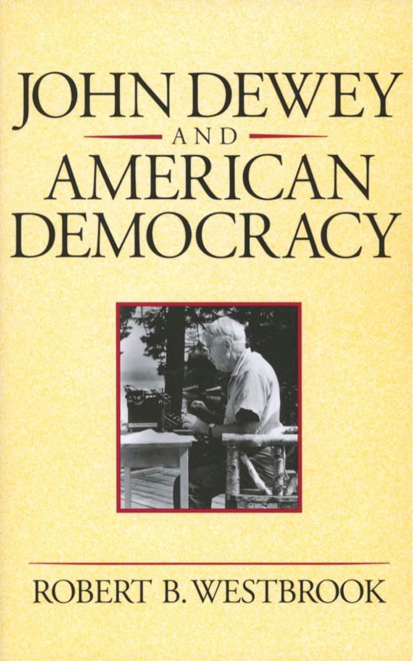 John Dewey and American Democracy by by Robert B. Westbrook