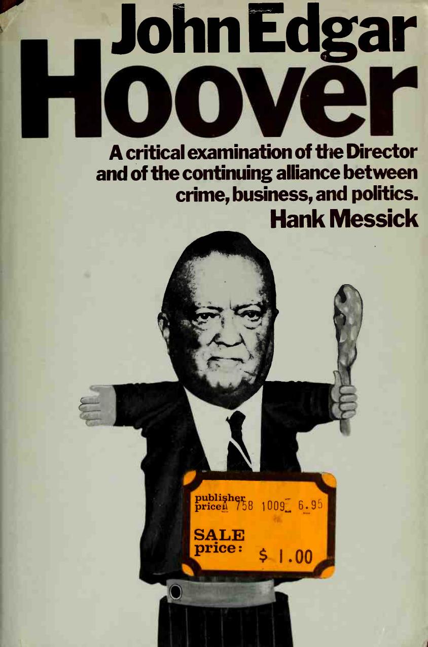 John Edgar Hoover: An Inquiry into the Life and Times of John Edgar Hoover and His Relationship to the Continuing Partnership of Crime, Business, and Politics by Hank Messick