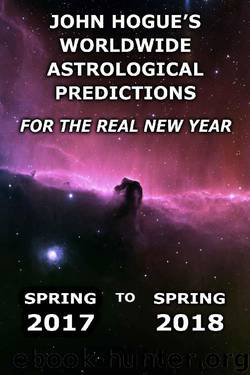 John Hogue's Worldwide Astrological Predictions for the Real New Year: Spring 2017 to Spring 2018 by John Hogue