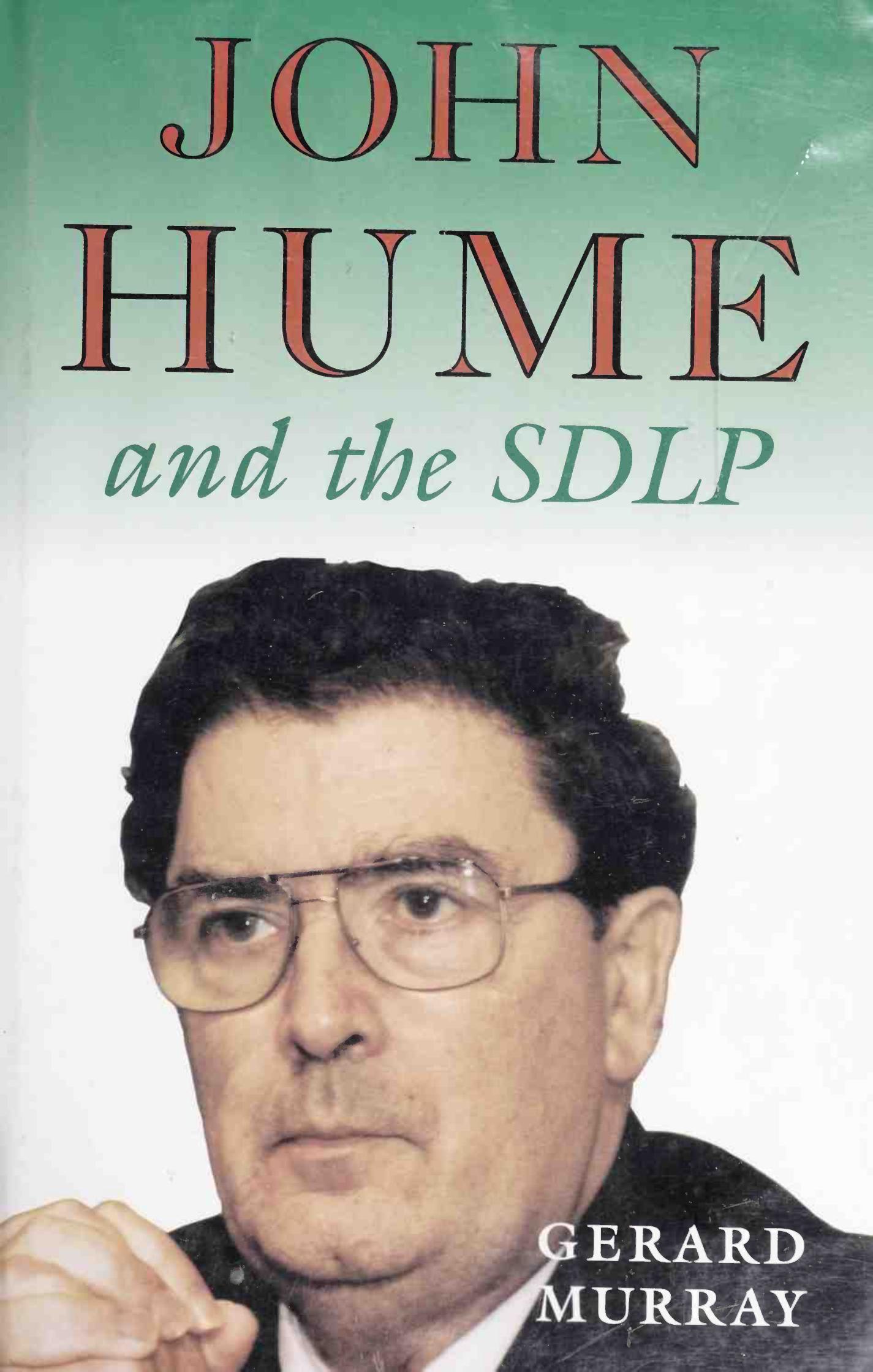 John Hume and the SDLP: Impact and Survival in Northern Ireland by Gerard Murray