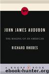 John James Audubon: The Making of an American by Richard Rhodes