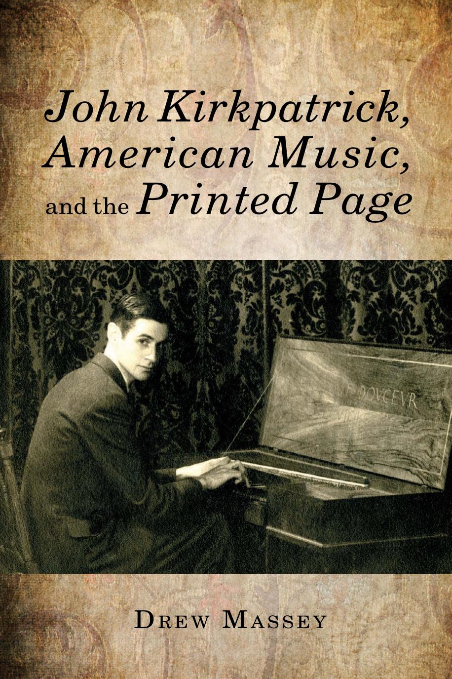 John Kirkpatrick, American music, and the printed page by Kirkpatrick John; Massey Drew