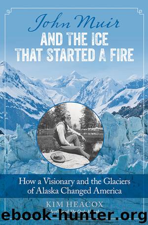 John Muir and the Ice That Started a Fire: How a Visionary and the Glaciers of Alaska Changed America by Heacox Kim