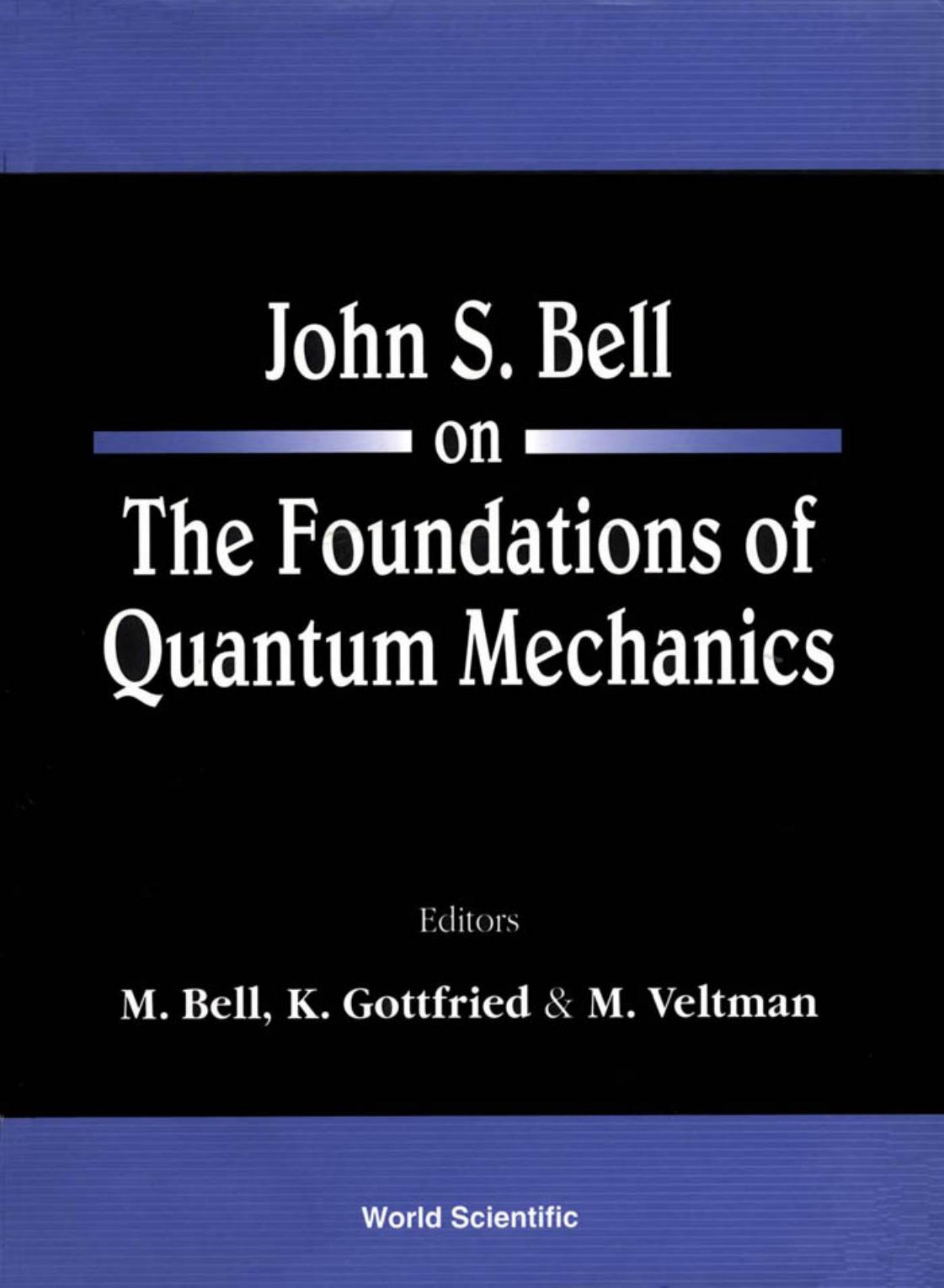 John S. Bell on the Foundations of Quantum Mechanics by J. S. Bell K. Gottfried M. Bell K. Gottfried M. Bell Kurt Gottfried Martinus Veltman