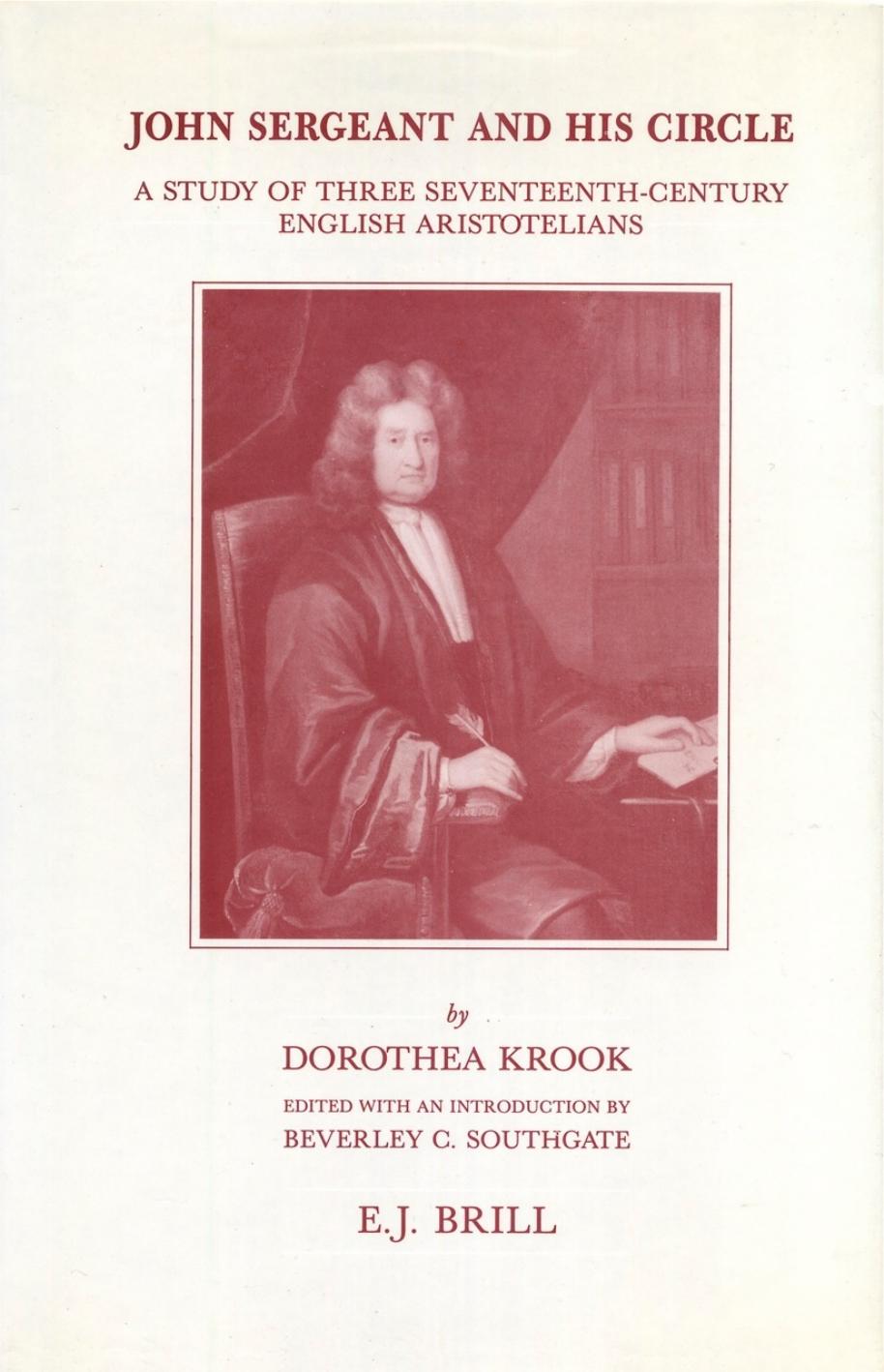 John Sergeant and His Circle: A Study of Three Seventeenth-Century English Aristotelians by Dorothea Krook
