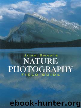 John Shaw's Nature Photography Field Guide by John Shaw