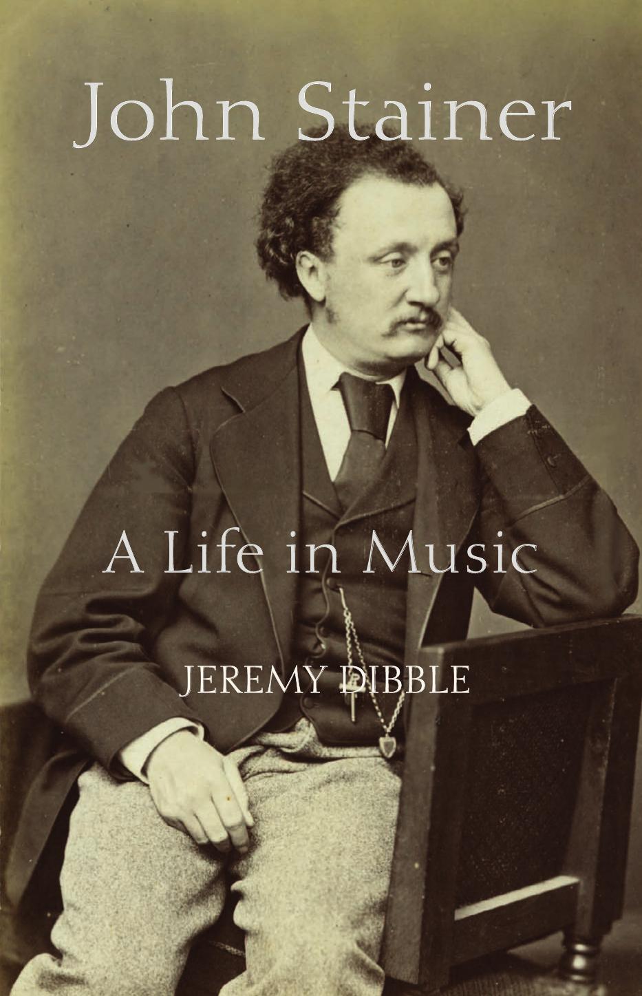 John Stainer: A Life in Music (Music in Britain, 1600-1900) by Jeremy Dibble