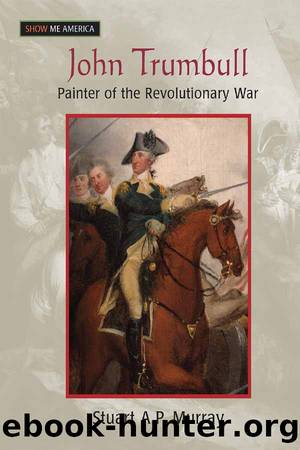 John Trumbull: Painter of the Revolutionary War by Stuart A P Murray