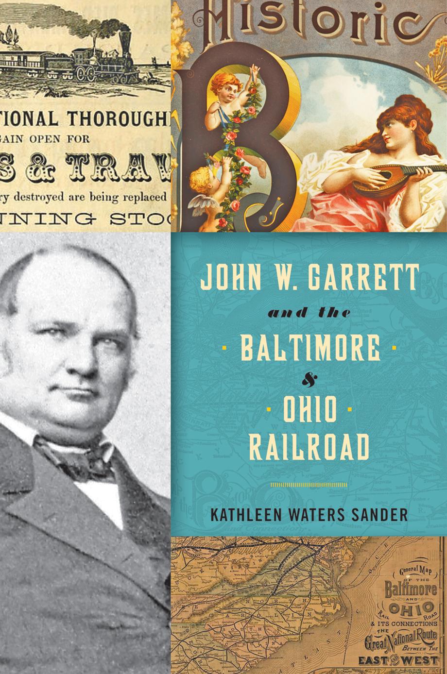 John W. Garrett and the Baltimore and Ohio Railroad by Kathleen Waters Sander