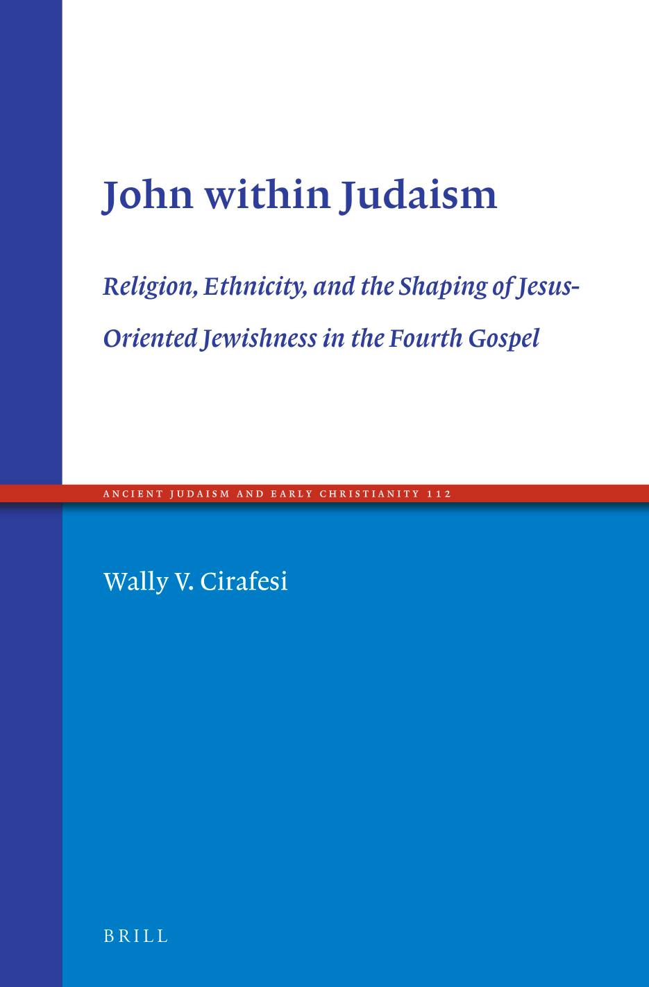 John Within Judaism: Religion, Ethnicity, and the Shaping of Jesus-Oriented Jewishness in the Fourth Gospel by Wally V. Cirafesi