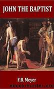 John the Baptist by F. B. Meyer