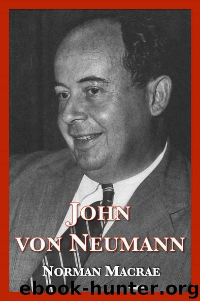 John von Neumann: The Scientific Genius Who Pioneered the Modern Computer, Game Theory, Nuclear Deterrence, and Much More by Norman Macrae
