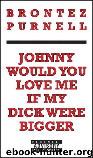 Johnny Would You Love Me if My Dick Were Bigger by Brontez Purnell