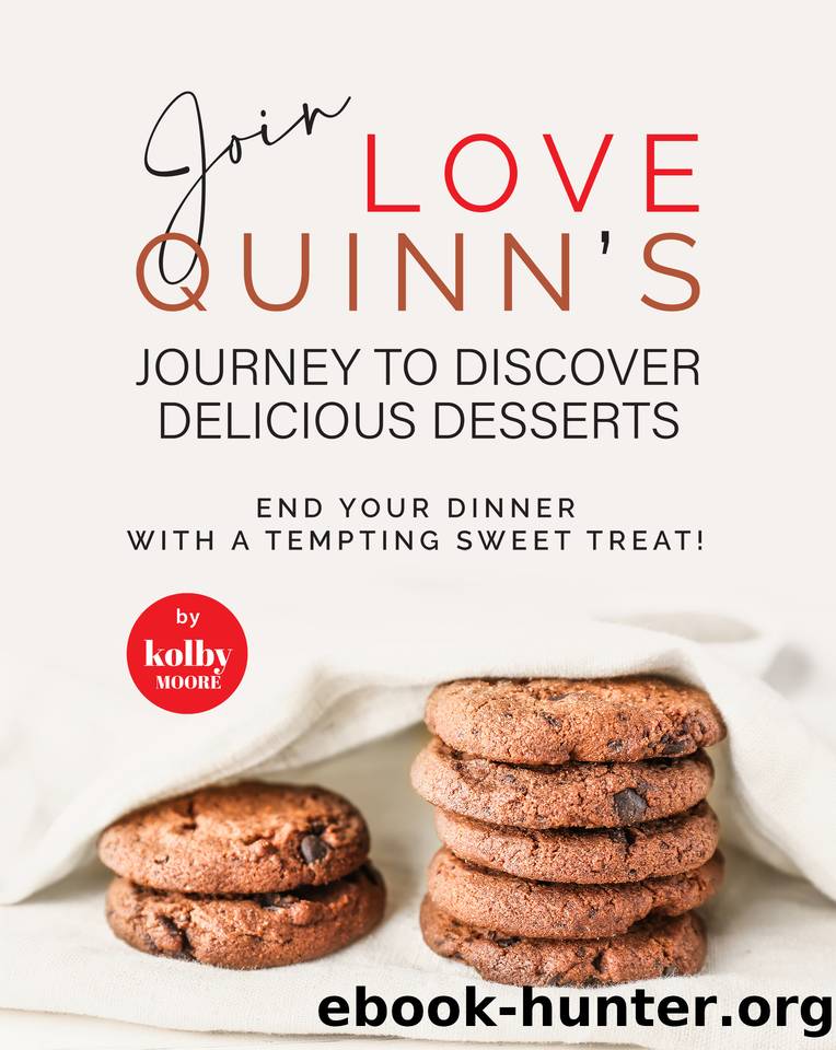 Join Love Quinn's Journey to Discover Delicious Desserts: End Your Dinner with A Tempting Sweet Treat! by Moore Kolby
