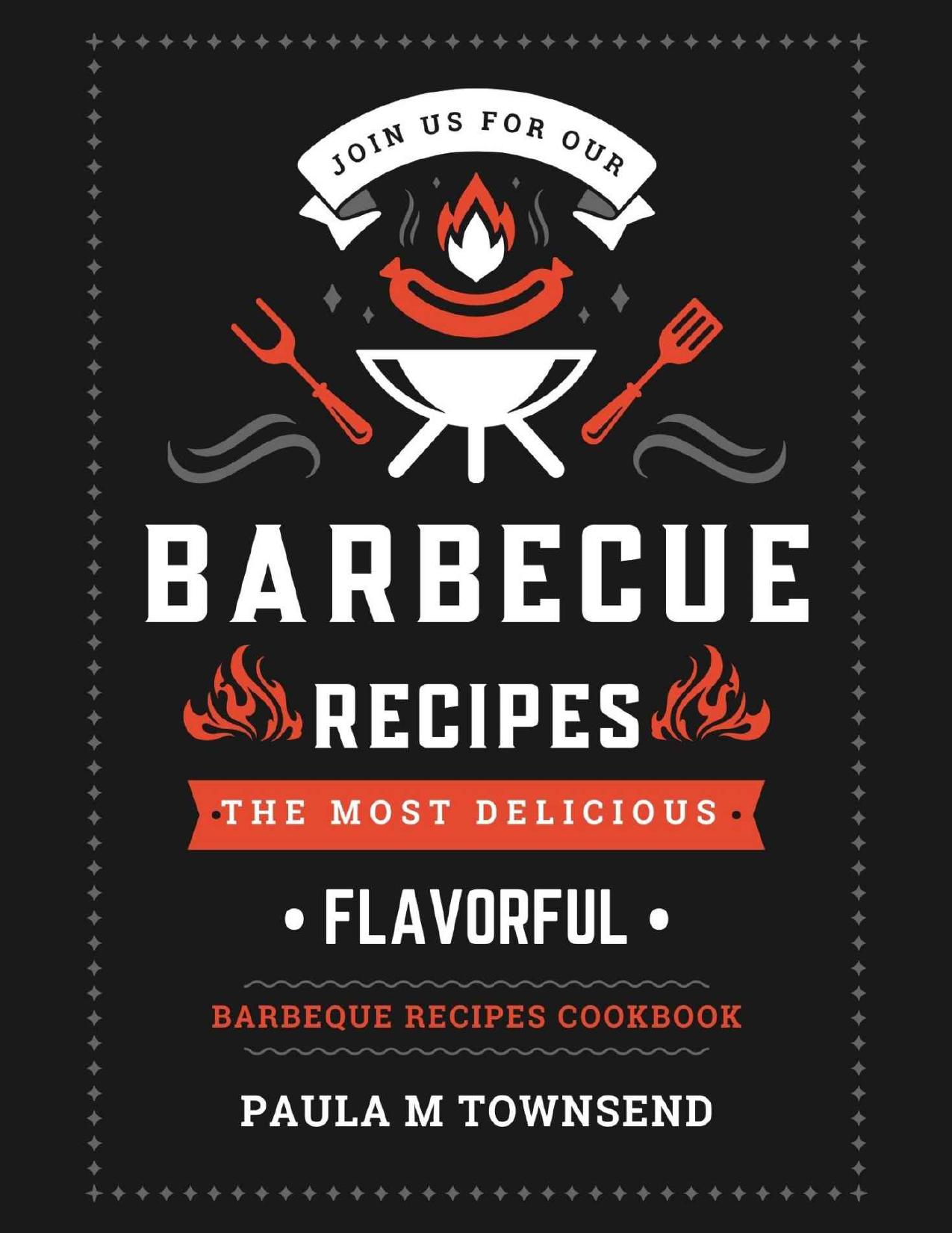 Join Us For Our Barbecue Recipes: The Most Delicious and Flavorful Barbeque Recipes Cookbook, Paula M Townsend by Paula Townsend