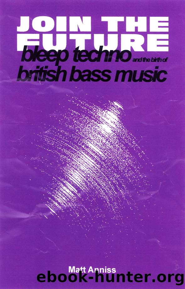 Join the Future: Bleep Techno and the Birth of British Bass Music by Matt Anniss