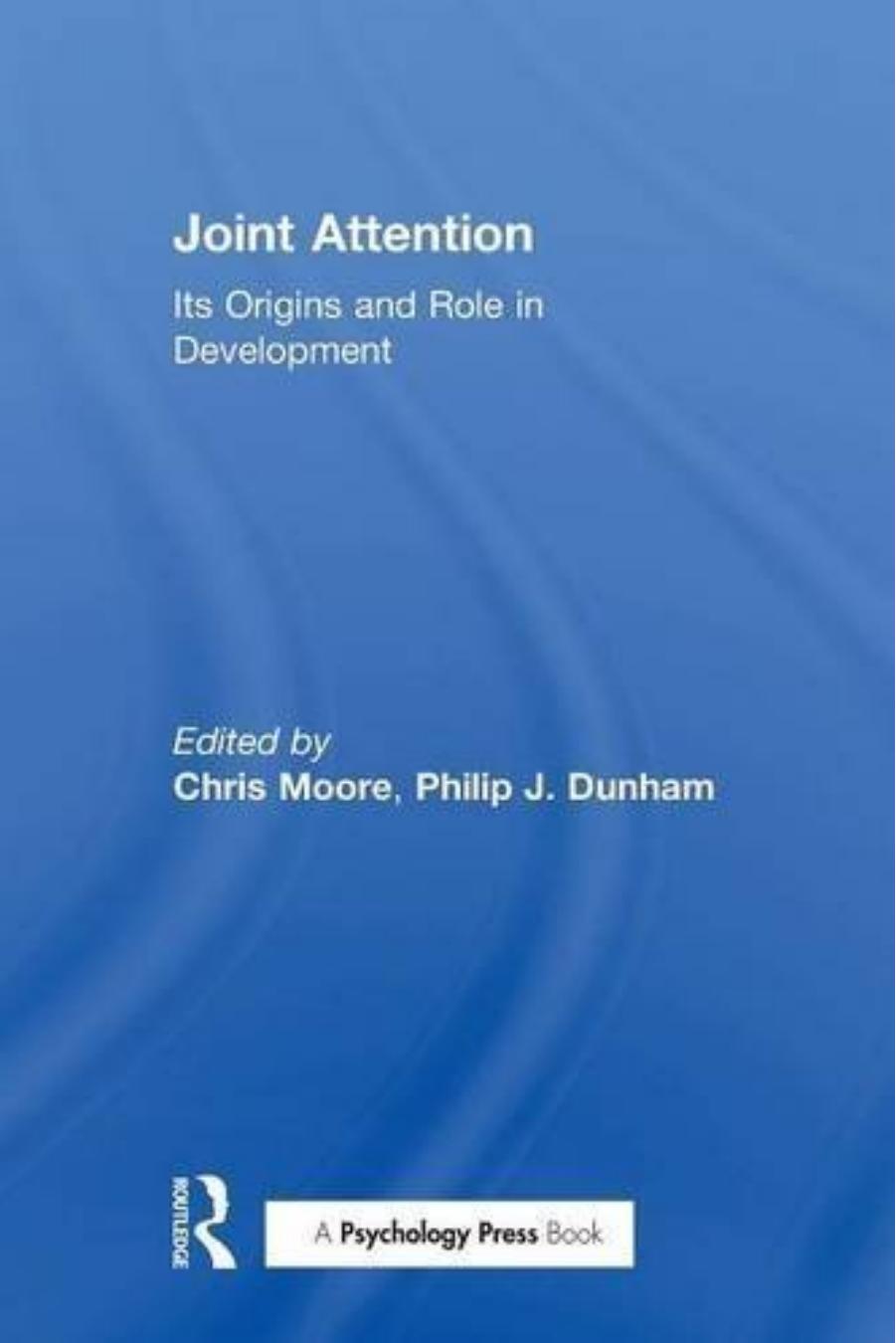 Joint Attention: Its Origins and Role in Development by Chris Moore Philip J. Dunham (eds.)