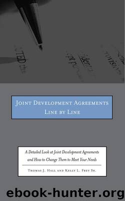 Joint Development Agreements Line by Line: A Detailed Look at Joint Development Agreements and How to Change Them to Meet Your Needs by Hall Thomas J. and Frey Kelly L
