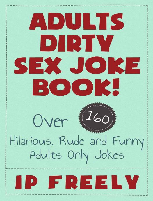 Jokes: Adults Dirty Sex Joke Book! Over 160 Hilarious, Rude and Funny Adults Only Jokes (Jokes, Jokes For Kids, Jokes And Riddles, Yo Mama Jokes, Funny ... Knock Knock Jokes, Brain Teasers, Rhymes) by I P Freely