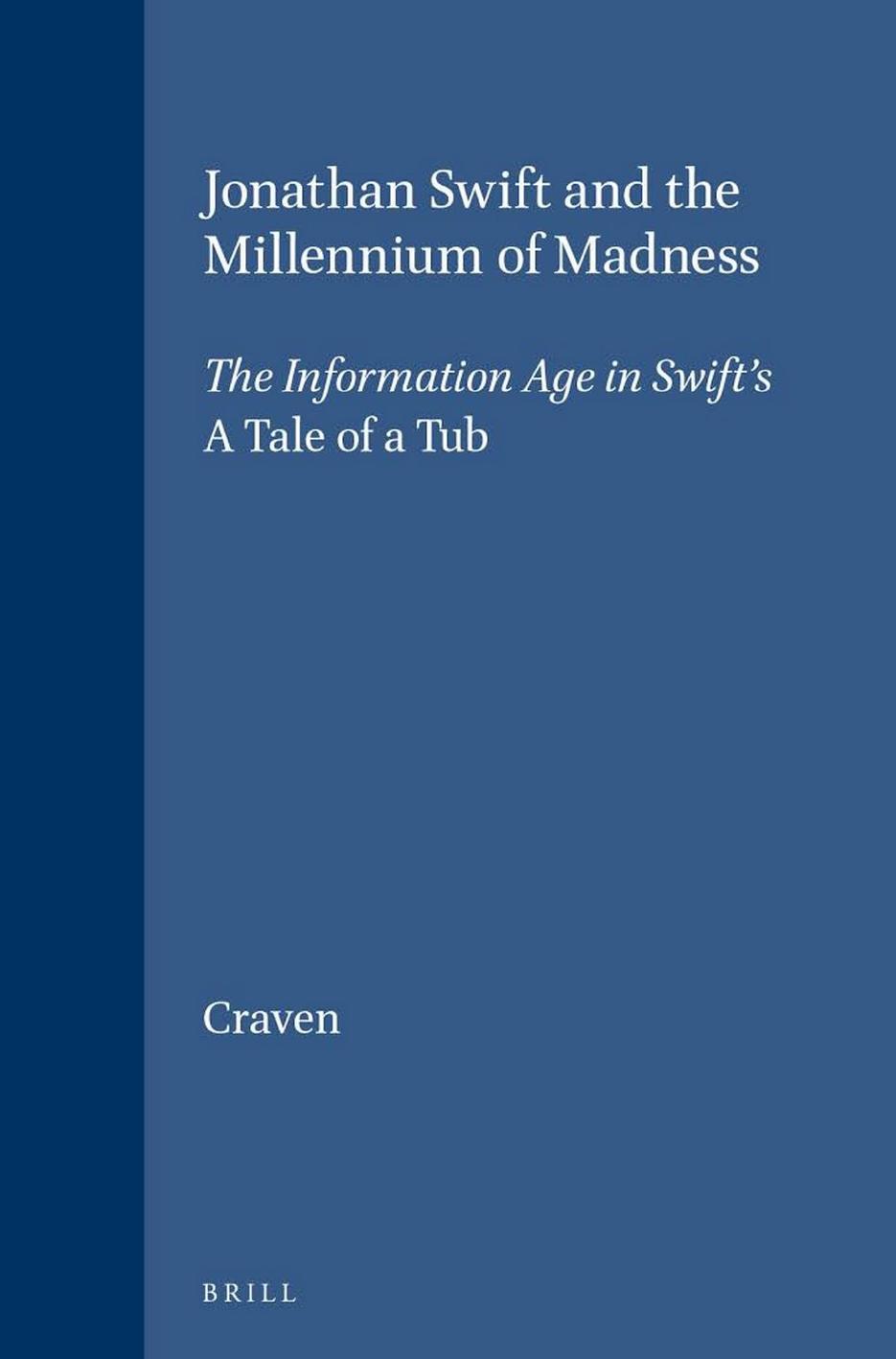 Jonathan Swift and the Millennium of Madness: The Information Age in Swift's "A Tale of a Tub" by Kenneth Craven