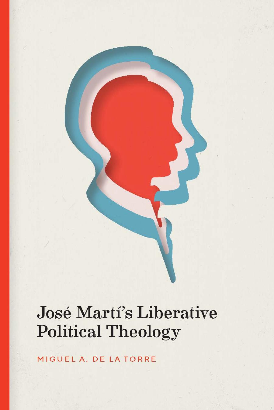 JosÃ© MartÃ­'s Liberative Political Theology by Miguel A de la Torre