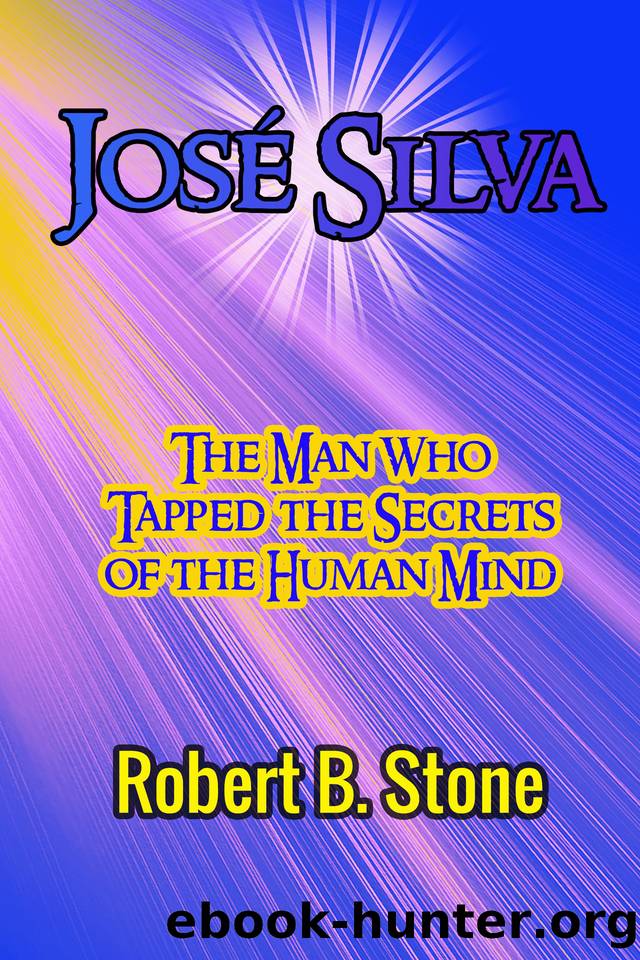 JosÃ© Silva: The Man Who Tapped the Secrets of the Human Mind and the Method He Used by Robert B. Stone