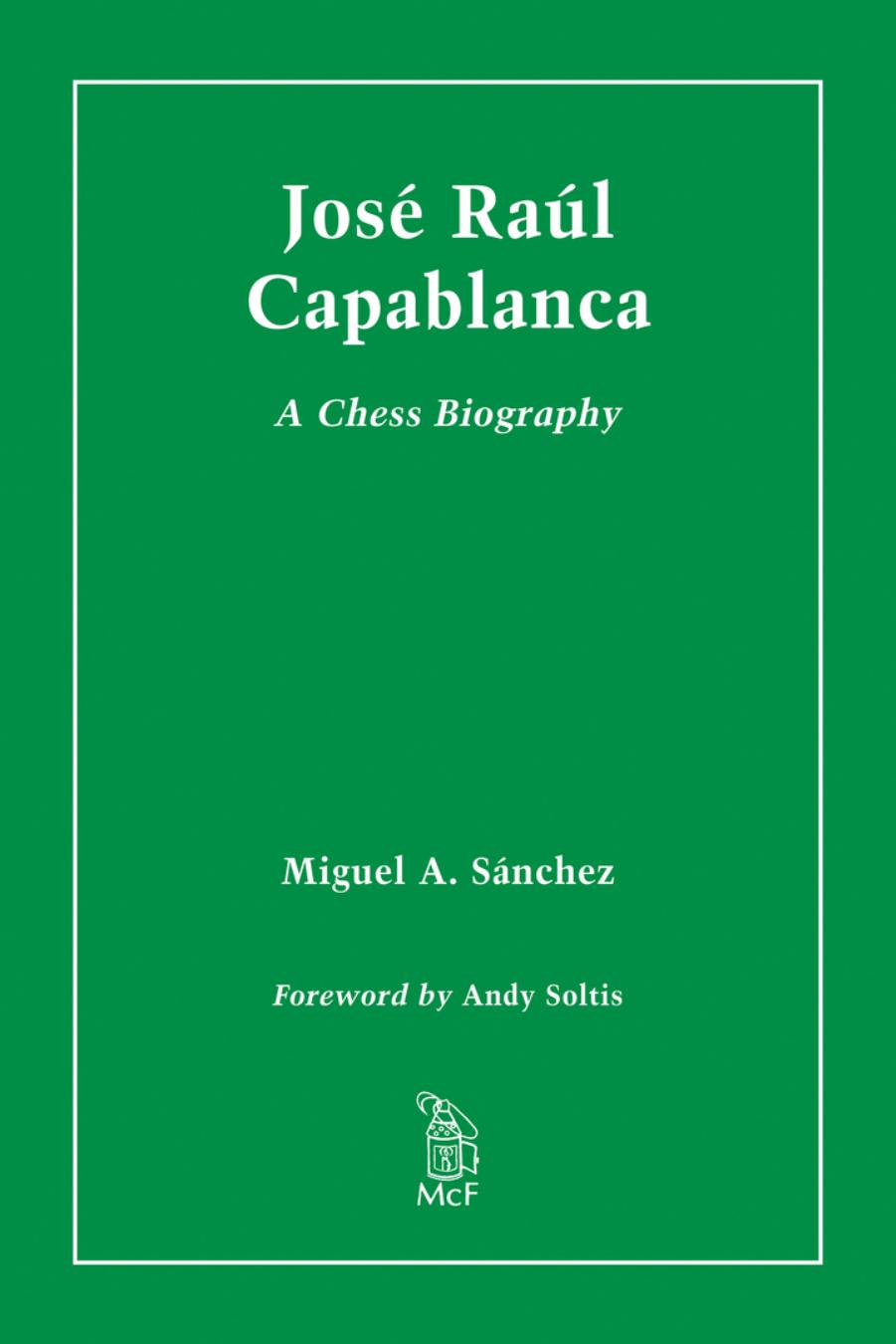 José Raúl Capablanca: a chess biography by Capablanca José Raúl;Sánchez Miguel A