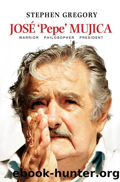 Jose Pepe Mujica: Warrior Philosopher President by Stephen Gregory