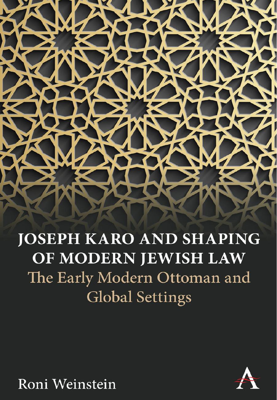 Joseph Karo and Shaping of Modern Jewish Law: The Early Modern Ottoman and Global Settings by Roni Weinstein