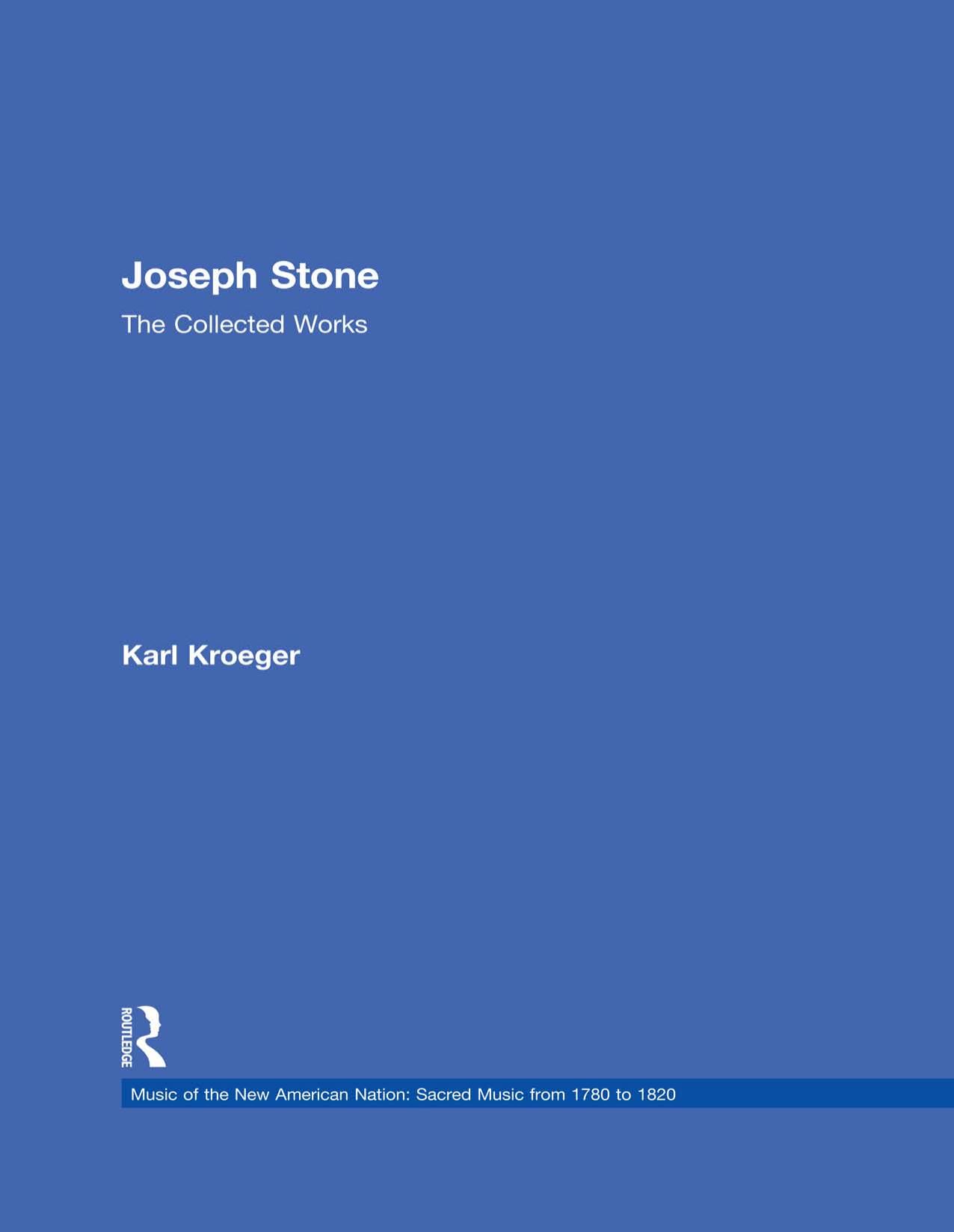 Joseph Stone: The Collected Works (Music of the New American Nation: Sacred Music from 1780 to 1820) by Karl Kroeger
