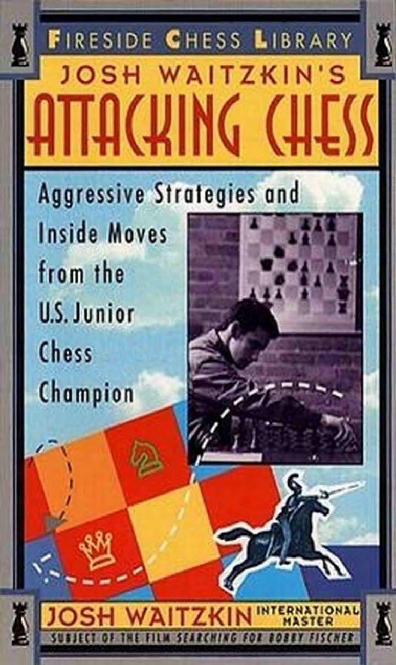Josh Waitzkin's Attacking Chess Aggressive Strategies and Inside Moves from the U.S. Junior Chess Champion by Josh Waitzkin