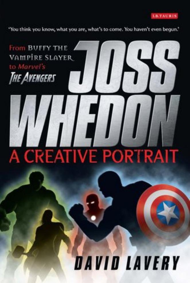 Joss Whedon, A Creative Portrait: From Buffy the Vampire Slayer to Marvel's The Avengers by Unknow