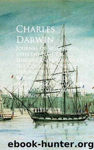 Journal of Researches into the Natural History and Geology of the Countries Visited During the Voyage Round the World of H.M.S. Beagle by Charles Darwin
