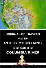 Journal of Travels Over the Rocky Mountains to the Mouth of the Columbia River: Made During the Years 1845 and 1846 by Joel Palmer