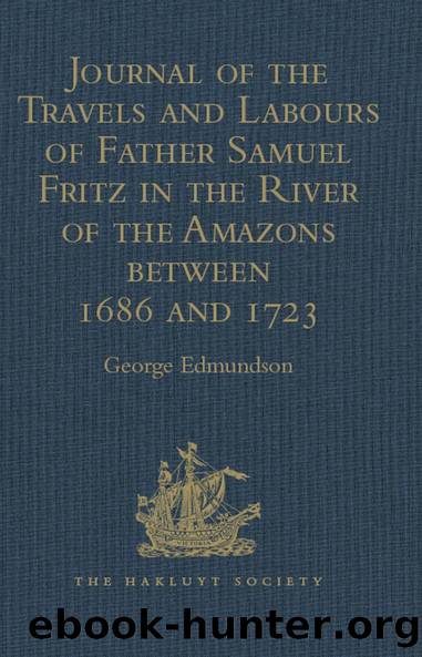 Journal of the Travels and Labours of Father Samuel Fritz in the River of the Amazons between 1686 and 1723 by The Rev. Dr. George Edmundson