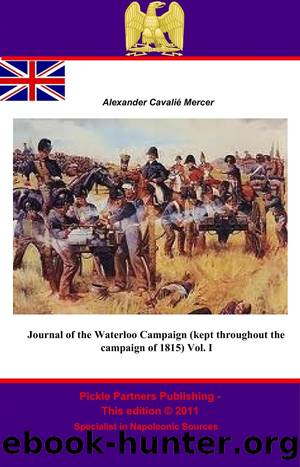 Journal of the Waterloo Campaign (kept throughout the campaign of 1815) Vol. I by General Alexander Cavalié Mercer
