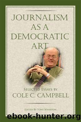 Journalism as a Democratic Art: Selected Essays by Cole C. Campbell by Tony Wharton