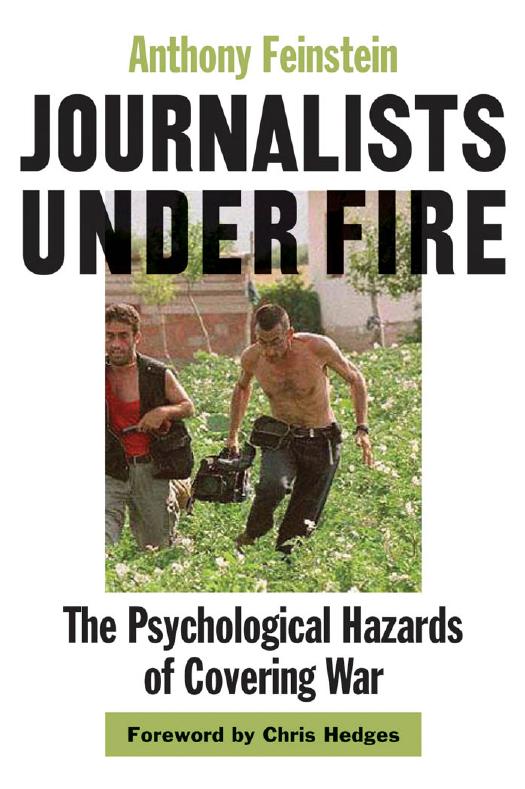 Journalists under Fire: The Psychological Hazards of Covering War by Anthony Feinstein foreword by Chris Hedges