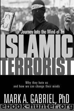 Journey Inside The Mind Of an Islamic Terrorist: Why They Hate Us and How We Can Change Their Minds by Mark A. Gabriel