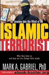 Journey Inside the Mind of an Islamic Terrorist by Mark A. Gabriel