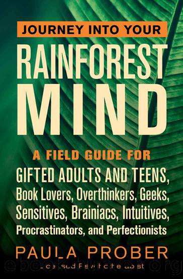 Journey Into Your Rainforest Mind: A Field Guide for Gifted Adults and Teens, Book Lovers, Overthinkers, Geeks, Sensitives, Brainiacs, Intuitives, Procrastinators, and Perfectionists by Paula Prober